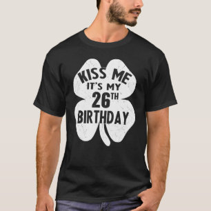 Kiss Me It S My 26th Birthday St Patricks Day Sham T-Shirt