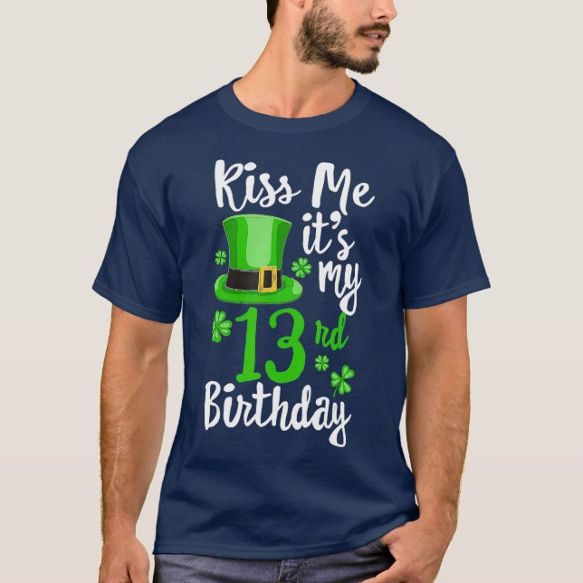 Kiss me its my 13th Birthday St Patricks Day T-Shirt (Front)