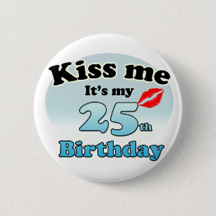 Kiss me it's my 25th Birthday 6 Cm Round Badge