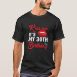 Kiss Me Its My 30Th Birthday - 30Th Birthday Woman T-Shirt<br><div class="desc">Kiss Me Its My 30Th Birthday Motif with 30th Birthday Woman Design.This funny 30th birthday gifts ladies is perfect for any wife and mother celebrating her 30th birthday.</div>