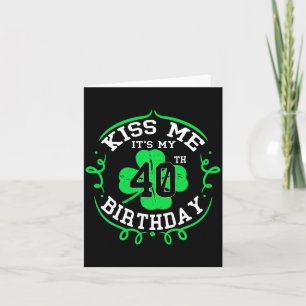 Kiss Me Its My 40th Birthday St Patricks Day Iris  Card