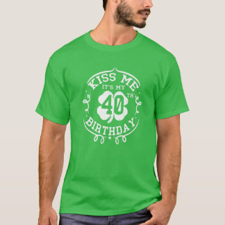 Kiss Me It's My 40Th Birthday St Patrick's Day Sha T-Shirt