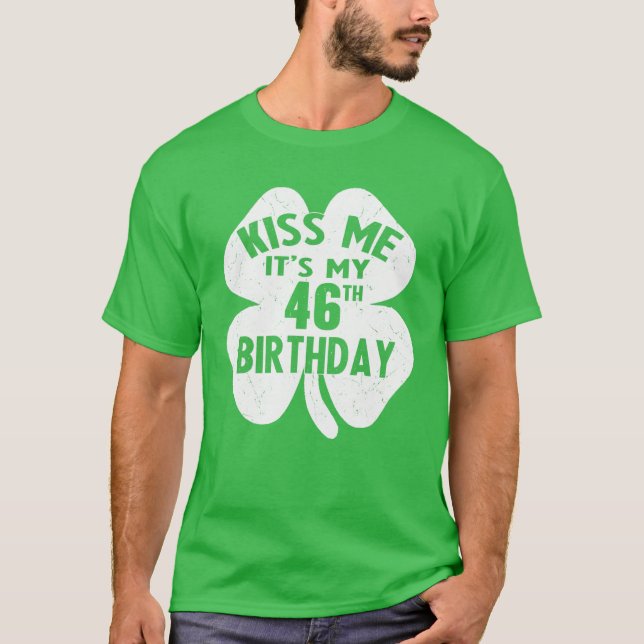 Kiss Me It's My 46Th Birthday St Patrick's Day Sha T-Shirt (Front)