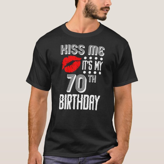 Kiss Me It's My 70 th Birthday T-Shirt (Front)