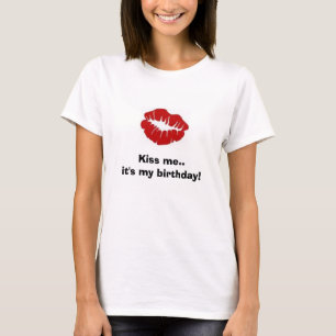 Kiss me..it's my birthday! T-Shirt