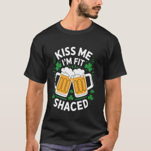 Kiss Me, Iu2019m Fit Shaced Cheers! T-Shirt