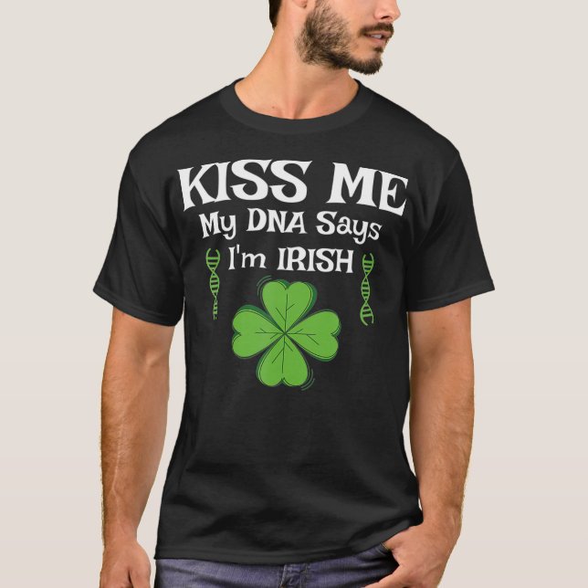 Kiss Me my DNA says Im IRISH  Funny St Patricks T-Shirt (Front)
