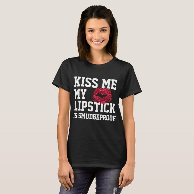 Kiss Me My Lipstick Is Smudgeproof T-Shirt (Front Full)