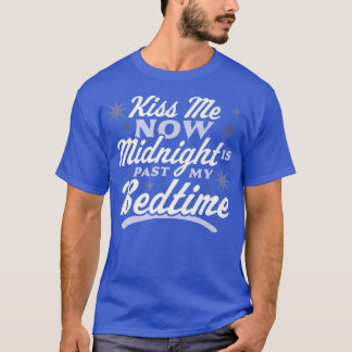 Kiss Me Now Midnight Is Past My Bedtime Happy New  T-Shirt