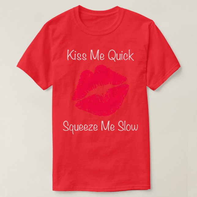 Kiss Me Quick Squeeze Me Slow T-Shirt (Design Front)