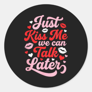 Kiss me we can talk later funny valentines flirty classic round sticker