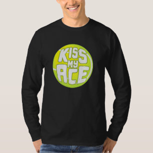 Kiss My Ace I Tennis Sports Tournament Ball T-Shirt