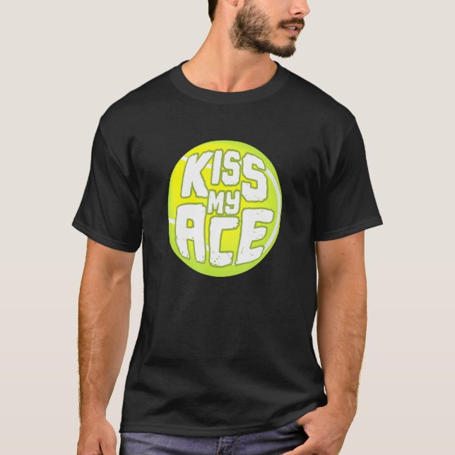 Kiss My Ace I Tennis Sports Tournament Ball T-Shirt (Front)