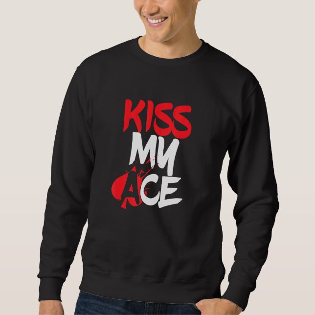 Kiss My Ace Playing Card Game Player All In Game P Sweatshirt (Front)