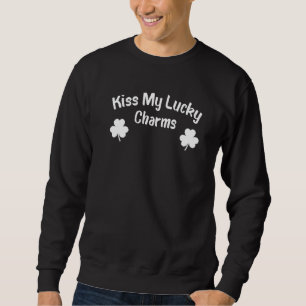 Kiss My Lucky Charms Funny Clovers St Patrick S Da Sweatshirt