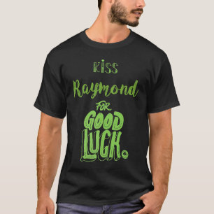 Kiss Raymond For Good Luck St Patricks T-Shirt