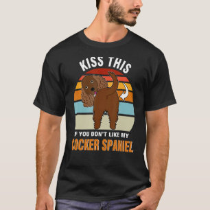 Kiss This If You Don't My Cocker Spaniel Dog Puppy T-Shirt