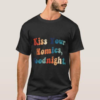 Kiss Your Homies Goodnight  (22) T-Shirt
