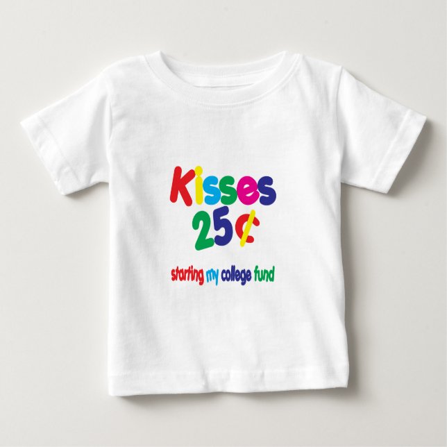 KISSES 25 Cents ... College Fund Baby T-Shirt (Front)