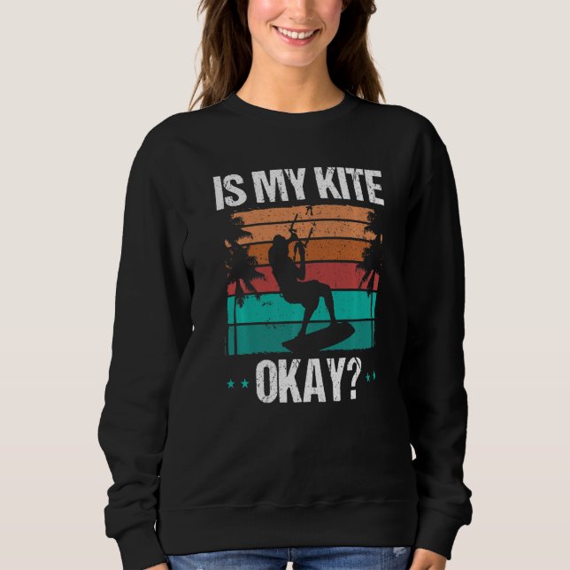 Kitboarder Funny Is my Kite okay Humor Kitesurfer  Sweatshirt (Front)