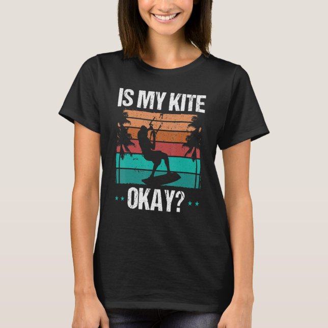 Kitboarder Funny Is my Kite okay Humor Kitesurfer  T-Shirt (Front)