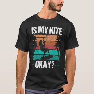 Kitboarder Funny Is my Kite okay Humor Kitesurfer  T-Shirt