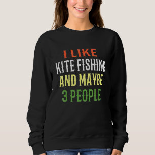 Kite Fishing Design I Like Kite Fishing And Maybe  Sweatshirt