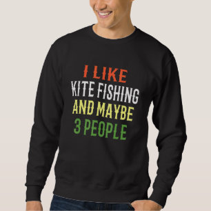 Kite Fishing Design I Like Kite Fishing And Maybe  Sweatshirt