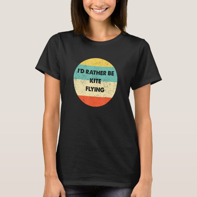 Kite Flyer Id Rather Be Kite Flying T-Shirt (Front)