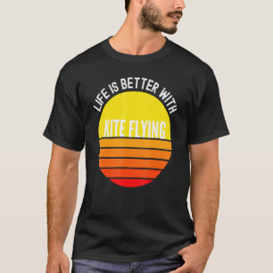 Kite Flying Life Is Better With Kite Flying T-Shirt