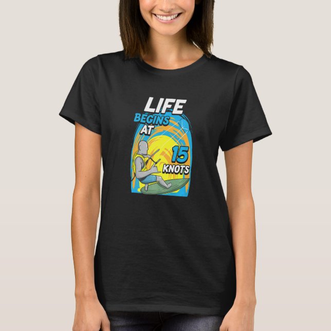 Kiteboarder Life Begins At 15 Knots  Kiteboarding T-Shirt (Front)