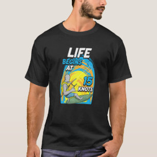 Kiteboarder Life Begins At 15 Knots Kiteboarding T-Shirt