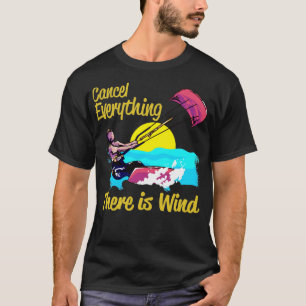 Kiteboarding Cancel Everything There Is Wind Kites T-Shirt