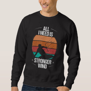 Kitesurfer All I need is stronger Wind Kiteboarder Sweatshirt
