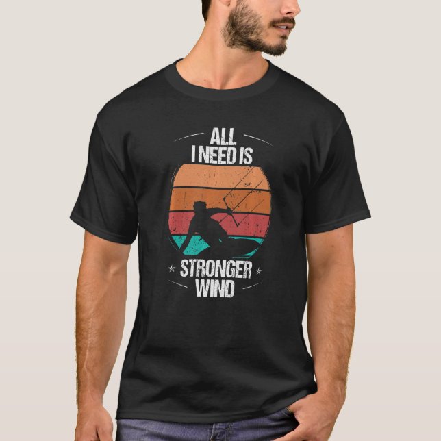 Kitesurfer All I need is stronger Wind Kiteboarder T-Shirt (Front)