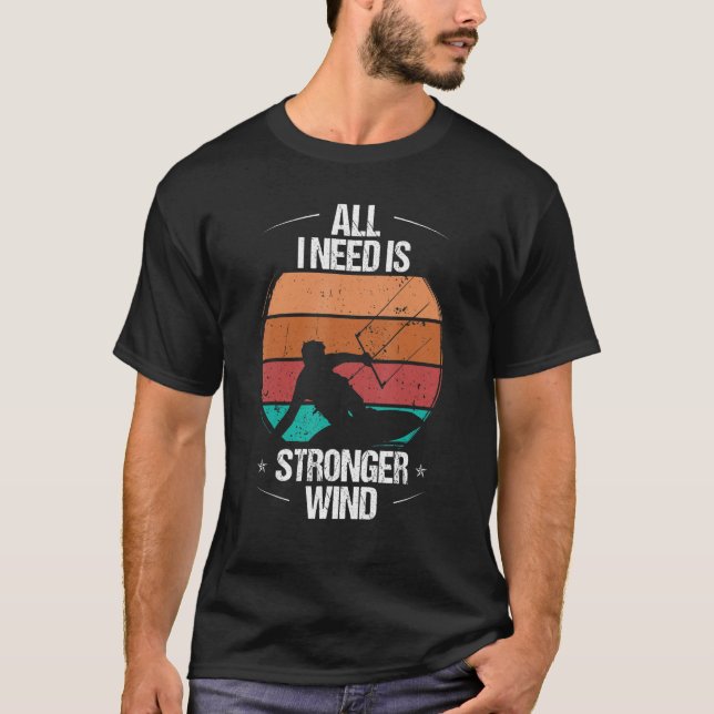 Kitesurfer All I need is stronger Wind Kiteboarder T-Shirt (Front)