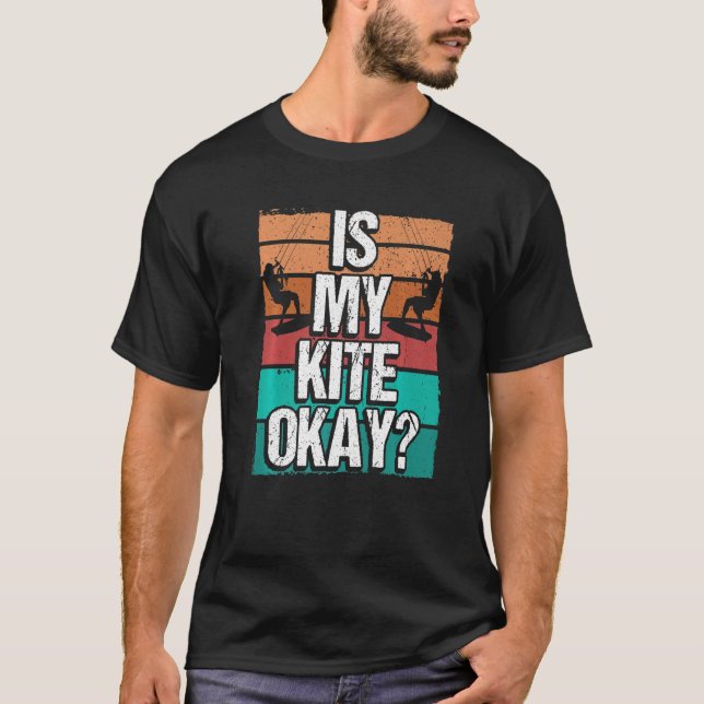 Kitesurfer Funny Is my Kite okay Humor Kiteboarder T-Shirt (Front)