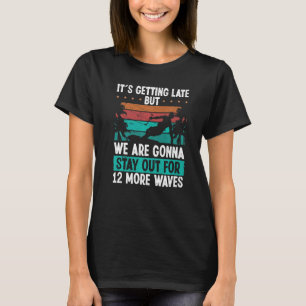 Kitesurfer getting late 12 more Waves Kiteboarder T-Shirt
