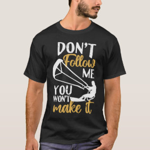 Kitesurfer Kiteboard Don't Follow Me You Won't Mak T-Shirt
