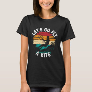 Kitesurfing Kiteboarding Let's Go Fly A Kite T-Shirt