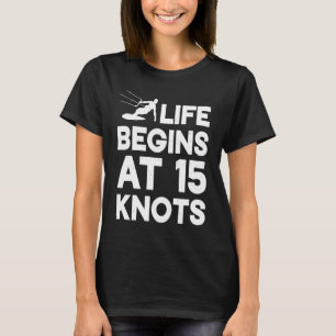 Kitesurfing Kiteboarding Life begins at 15 Knots T-Shirt