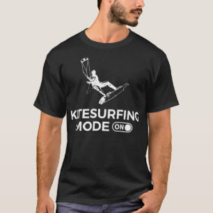 Kitesurfing Mode On Surfing Gift Kitesurfing  T-Shirt