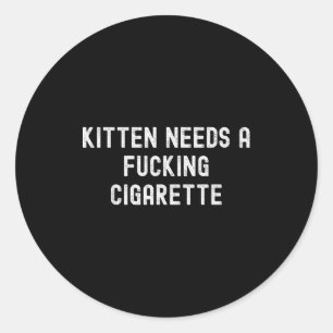 Kitten Needs A Foring Cigarette  Classic Round Sticker
