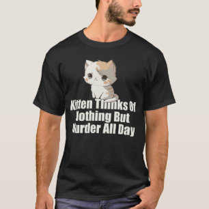Kitten Thinks of Nothing But Murder All Day T-Shirt