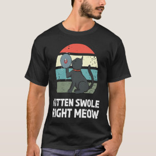 Kitten Working Out Swole Right Meow Cat Fitness T-Shirt