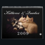 Kittens & Quotes 2009 Calender Calendar<br><div class="desc">This calender is contains stunningly beautiful pictures of kittens and a new thoughtful quote for each month of the year.  Available in 3 sizes.  Makes a wonderful gift!</div>