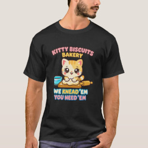 Kitty Biscuits Bakery We Knead 'Em You Need 'Em Ca T-Shirt