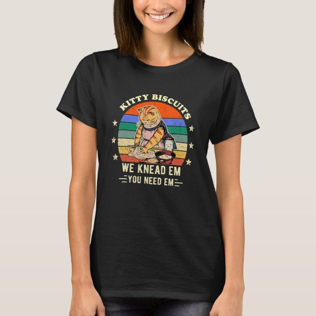 Kitty Biscuits We Knead Em You Need Em  Cat Kitty T-Shirt (Front)