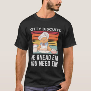 Kitty Biscuits We Knead Em You Need Em Cat Lover B T-Shirt