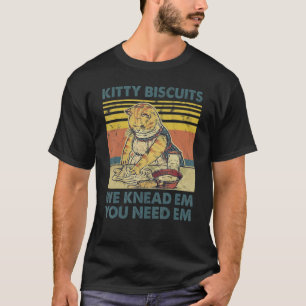 Kitty Biscuits You Knead Em You Need Em Flour T-Shirt